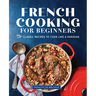 French Cooking for Beginners: 75+ Classic Recipes to Cook Like a Parisian