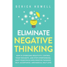 Eliminate Negative Thinking: How to Overcome Negativity, Control Your Thoughts, And Stop Overthinking. Shift Your Focus into Positive Thinking, Self-A