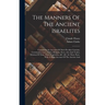 The Manners Of The Ancient Israelites: Containing An Account Of Their Peculiar Customs, Ceremonies, Laws, Polity, Religion, Sects, Arts And Trades, Di