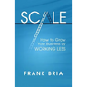 Scale: How to Grow Your Business by Working Less
