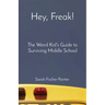 Hey, Freak!: The Weird Kid's Guide to Surviving Middle School