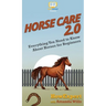 Horse Care 2.0: Everything You Need to Know About Horses for Beginners