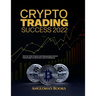 Crypto Trading Success 2022: Step by Step Guide for Beginners Invest profitably in Bitcoin and Ethereum