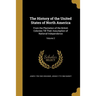 The History of the United States of North America: From the Plantation of the British Colonies Till Their Assumption of National Independence; Volume