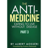 The Anti-Medicine - Eating to Live Without Disease: Part 3