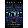 Mysticism: Secrets of the Mystics, Occultism, Alchemy and Hermeticism