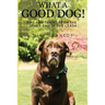 What a Good Dog! Tips and Tricks from the Other End of the Leash.