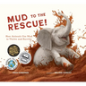 Mud to the Rescue!: How Animals Use Mud to Thrive and Survive