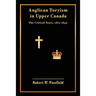 Anglican Toryism in Upper Canada: The Critical Years, 1812-1840