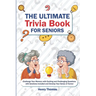 The Ultimate Trivia Book for Seniors: Challenge Your Memory with Exciting and Challenging Questions with Solutions Included and Develop Your Sense of