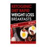 Ketogenic Diet Rapid Weight Loss Breakfasts: Lose Up To 30 Lbs. In 30 Days