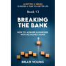 Breaking the Bank: How to Acquire Businesses with No Money Down