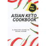 Asian Keto Cookbook: Healthy Guide to Asian Cuisine
