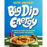 Big Dip Energy: 88 Parties in a Bowl for Snacking, Dinner, Dessert, and Beyond!