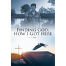 Finding God: How I Got Here