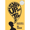 Shut Up And Talk: An Effective Guide To Communication Skills