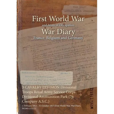 3 CAVALRY DIVISION Divisional Troops Royal Army Service Corps Divisional Ammunition Park (76 Company A.S.C.): 1 February 1915 - 31 October 1917 (First