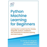 Python Machine Learning for Beginners: Learning from scratch NumPy, Pandas, Matplotlib, Seaborn, Scikitlearn, and TensorFlow for Machine Learning and