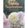 Dahlia Inspirations: Life Lessons from the Dahlia Garden