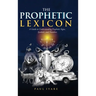 The Prophetic Lexicon: A Guide to Understanding Prophetic Signs, Symbols, and Numbers