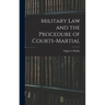 Military Law and the Procedure of Courts-Martial