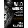 Wild Fathers: What Wild Animal Dads Teach Us about Fatherhood