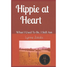 Hippie at Heart: What I Used To Be, I Still Am