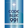 CODE BLUE 99! - A Miraculous True Story!: Second Edition