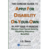The Concise Guide to Apply for Disability On-Your-Own: In Just Four (4) Months Receive Your Social Security Disability Insurance Benefits!
