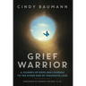 Grief Warrior: A Journey of Hope and Courage to the Other Side of Traumatic Loss