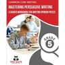COMMON CORE WRITING Mastering Persuasive Writing, Grade 5: A Guided Workbook for Writing Opinion Pieces
