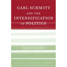 Carl Schmitt and the Intensification of Politics