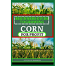 Beginners Guide to Corn for Profit: Cultivating Bounty from the Earth: A Comprehensive Guide to Corn Farming Mastery