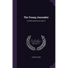 The Young Journalist: His Work and How to Learn It