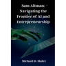 Sam Altman: Navigating the Frontier of AI and Entrepreneurship: Pioneering OpenAI, Shaping the Future of Artificial Intelligence