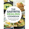 The Gastritis Healing Cookbook: 125+ Delicious, Gastritis-Friendly Recipes to Soothe and Heal Your Stomach