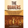 The Quakers: A Captivating Guide to a Historically Christian Group and How William Penn Founded the Colony of Pennsylvania in British North America