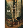 Roots and Rituals: Reclaiming Appalachian Wisdom Through Seasonal Practices Witchcraft Magic Guide Spells, Herbal, Healing, Remedies, Potions, Charms,