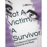 Not A Victim, A Survivor: Life Beyond Domestic Violence and Rape