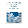 Living Under Heaven's Open Windows