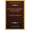 A First Latin Vocabulary And Accidence: For The Use Of Beginners