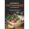 Authentic Vietnamese Cookbook: Genuine Vietnamese Recipes for the Entire Family