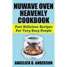 Nuwave Oven Heavenly Cookbook: Fast Delicious Recipes for Very Busy People