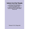 Ireland And Her People; A Library Of Irish Biography, Together With A Popular History Of Ancient And Modern Erin, To Which Is Added An Appendix Of Cop
