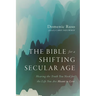 The Bible for a Shifting Secular Age: Hearing the Truth You Need for the Life You Are Meant to Live