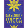Babylonian Wicca (A Practical Beginner's Guide): Using Ancient Mesopotamian Religion to Reshape Modern Wiccan Tradition