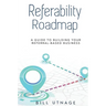 Referability Roadmap: A Guide To Building Your Referral-Based Business