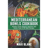 Mediterranean Bowls Cookbook: Healthy Greek Spanish Lebanese And Italian Food In 80 Bowl Recipes