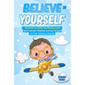 Believe in Yourself!: Inspiring Stories for Amazing Boys About Courage, Friendship, and Inner Strength to Prove Anything is Possible
