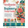 Needlepoint for Beginners Visual Guide: A 28-Day Step-by-Step Plan to Choose the Right Supplies, Avoid Costly Beginner Mistakes, Master Essential Stit
